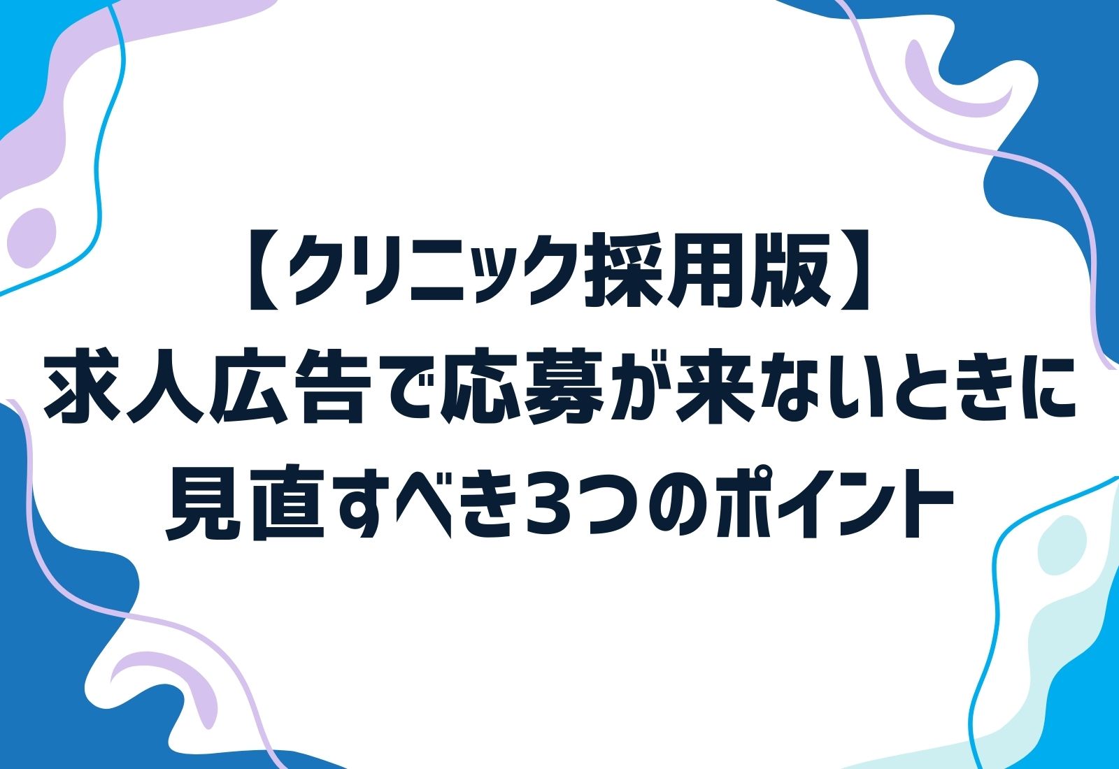 【クリニック採用版】求人広告で応募が来ないときに見直すべき3つのポイント